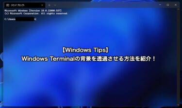 【Windows Tips】Windows Terminalの背景を透過させる方法を紹介！