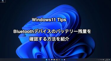 【Windows11 Tips】Windows 11でBluetoothデバイスのバッテリー残量を確認する方法を紹介