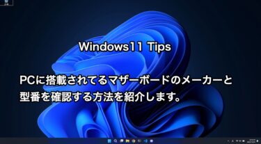 【Windows11 Tips】PCに搭載されてるマザーボードのメーカーと型番の確認方法を紹介。