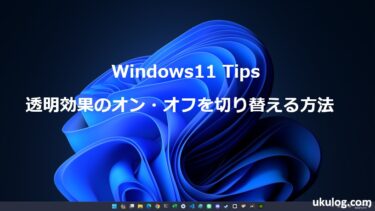 【Windows11 Tips】Windows11の「透明効果」のオン・オフを切り替える方法を紹介します。